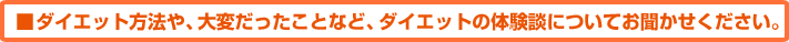 Q.ダイエット方法や、大変だったことなど、ダイエットの体験談についてお聞かせください。