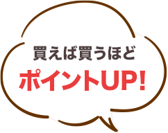 買えば買うほどポイントUP!