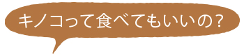 キノコって食べてもいいの?
